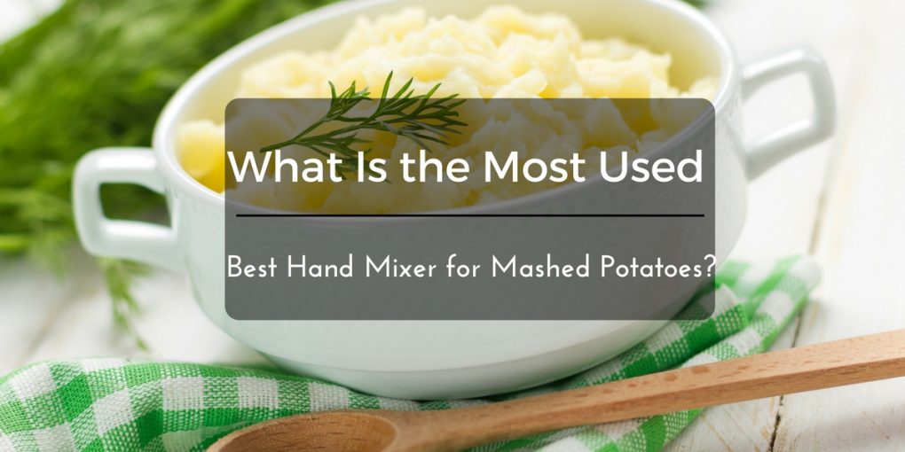Best Hand Mixer For Mashed Potatoes (2018) Our Favorite Options, Reviewed