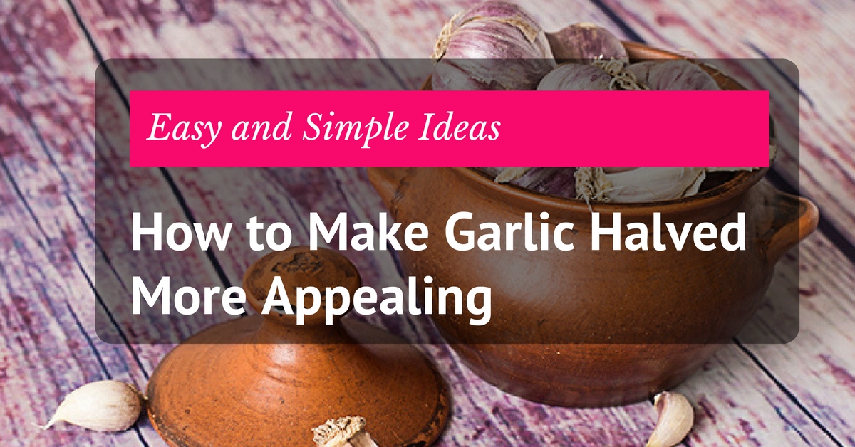 Head Of Garlic Halved How to Make Garlic Halved More Appealing