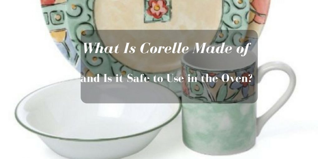 What Is Corelle Made of and Is it Safe to Use in the Oven?