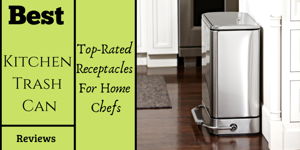 Best Kitchen Trash Can Reviews Top Rated Receptacles For Home Chefs 