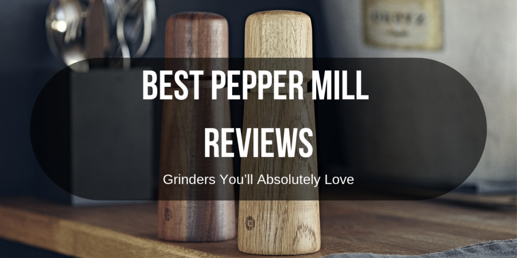 Best Pepper Mill Reviews Grinders You’ll Absolutely Love