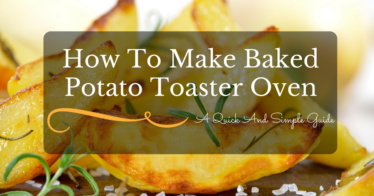 Baked Potato Toaster Oven A Quick And Simple Guide