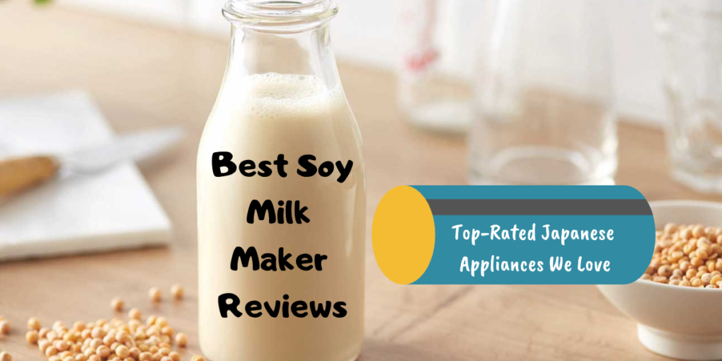 Best Soy Milk Maker Reviews (2022) Top Soy Milk Maker Made in Japan